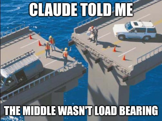 Bridge offset not-quite-meet-in-middle meme.
At top, text "CLAUDE TOLD ME"
At bottom, text "THE MIDDLE WASN'T LOAD BEARING"